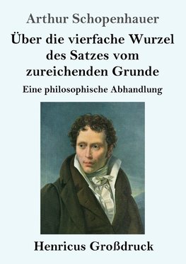 Über die vierfache Wurzel des Satzes vom zureichenden Grunde (Großdruck)