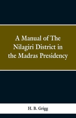 A manual of the Nílagiri district in the Madras Presidency