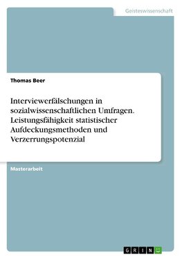 Interviewerfälschungen in sozialwissenschaftlichen Umfragen. Leistungsfähigkeit statistischer Aufdeckungsmethoden und Verzerrungspotenzial