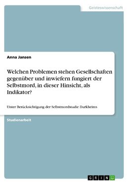 Welchen Problemen stehen Gesellschaften gegenüber und inwiefern fungiert der Selbstmord, in dieser Hinsicht, als Indikator?