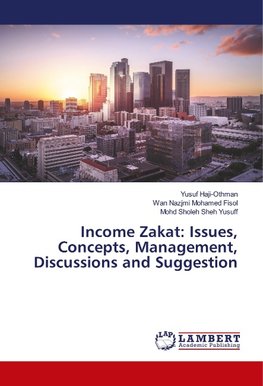 Income Zakat: Issues, Concepts, Management, Discussions and Suggestion