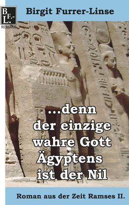 ...denn der einzige wahre Gott Ägyptens ist der Nil