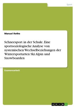 Schneesport in der Schule. Eine sportsoziologische Analyse von systemischen Wechselbeziehungen der Wintersportarten Ski Alpin und Snowboarden