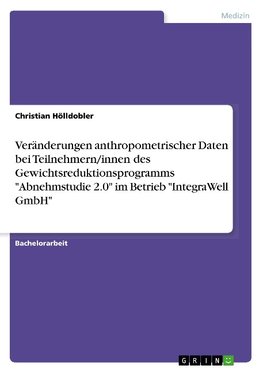 Veränderungen anthropometrischer Daten bei Teilnehmern/innen des Gewichtsreduktionsprogramms "Abnehmstudie 2.0" im Betrieb "IntegraWell GmbH"