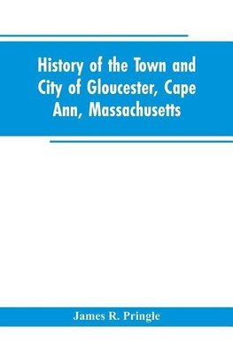 History of the town and city of Gloucester, Cape Ann, Massachusetts