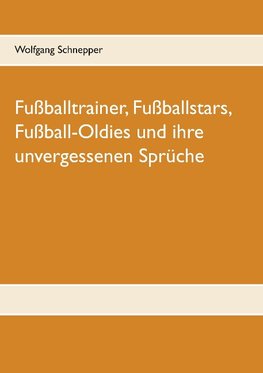 Fußballtrainer, Fußballstars, Fußball-Oldies und ihre unvergessenen Sprüche