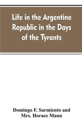 Life in the Argentine republic in the days of the tyrants; or, Civilization and barbarism