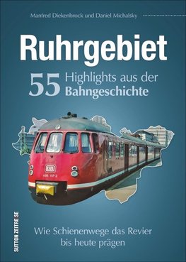 Ruhrgebiet. 55 Highlights aus der Bahngeschichte