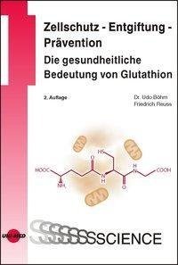 Zellschutz - Entgiftung - Prävention: Die gesundheitliche Bedeutung von Glutathion