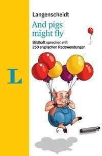 Langenscheidt And pigs might fly - mit Redewendungen und Quiz spielerisch lernen