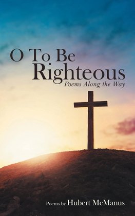 O to Be Righteous