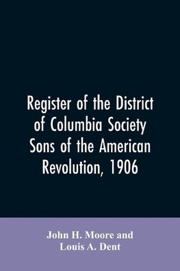 Register of the District of Columbia society, Sons of the American Revolution, 1906