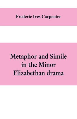 Metaphor and simile in the minor Elizabethan drama