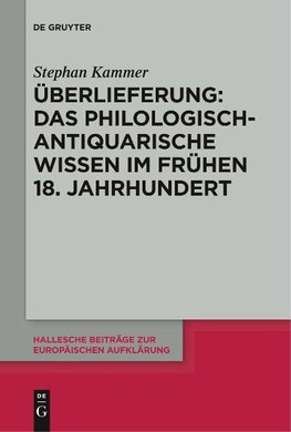 Überlieferung: Das philologisch-antiquarische Wissen im frühen 18. Jahrhundert