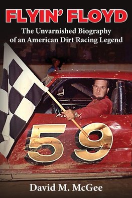 Flyin' Floyd - The Unvarnished Biography of an American Dirt Racing Legend