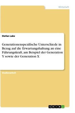 Generationenspezifische Unterschiede in Bezug auf die Erwartungshaltung an eine Führungskraft, am Beispiel der Generation Y sowie der Generation X