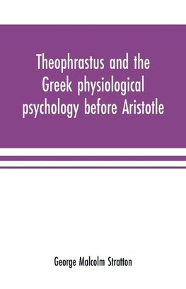 Theophrastus and the Greek physiological psychology before Aristotle