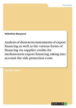 Analysis of short-term instruments of export financing as well as the various forms of financing via supplier credits for medium-term export financing, taking into account the risk protection costs