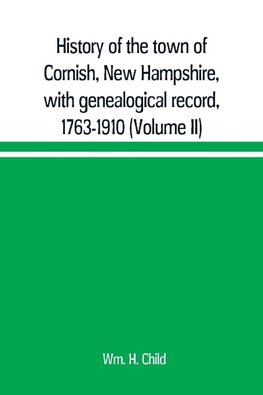 History of the town of Cornish, New Hampshire, with genealogical record, 1763-1910 (Volume II)