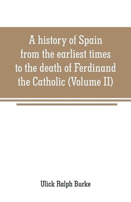 A history of Spain from the earliest times to the death of Ferdinand the Catholic (Volume II)