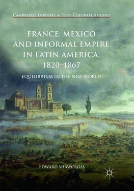 France, Mexico and Informal Empire in Latin America, 1820-1867