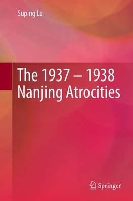 The 1937 - 1938 Nanjing Atrocities