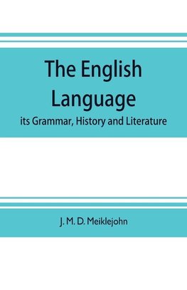 The English language; its grammar, history and literature