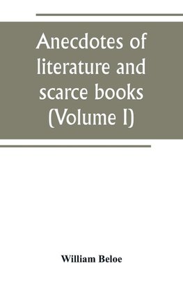 Anecdotes of literature and scarce books (Volume I)