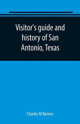 Visitor's guide and history of San Antonio, Texas