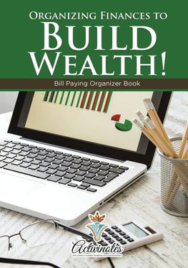 Organizing Finances to Build Wealth! Bill Paying Organizer Book