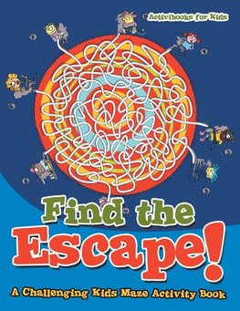 Find the Escape! A Challenging Kids Maze Activity Book