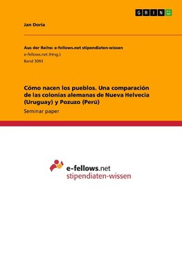 Cómo nacen los pueblos. Una comparación de las colonias alemanas de Nueva Helvecia (Uruguay) y Pozuzo (Perú)