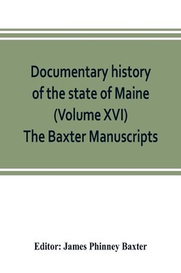 Documentary history of the state of Maine (Volume XVI) The Baxter Manuscripts