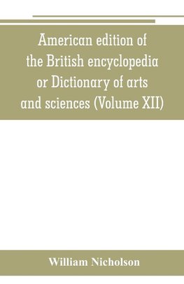 American edition of the British encyclopedia, or Dictionary of arts and sciences