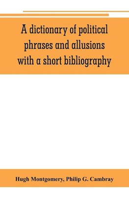 A dictionary of political phrases and allusions, with a short bibliography