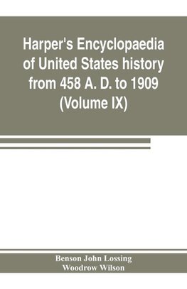 Harper's encyclopaedia of United States history from 458 A. D. to 1909, based upon the plan of Benson John Lossing (Volume IX)