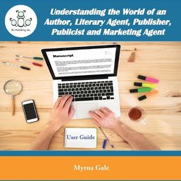 Understanding the World of an Author, Literary Agent, Publisher, Publicist and Marketing Agent