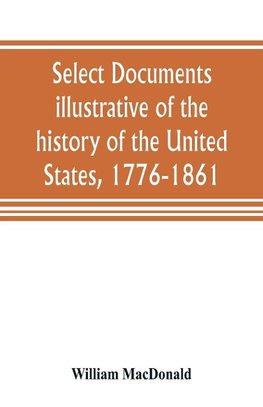 Select documents illustrative of the history of the United States, 1776-1861