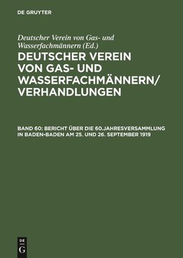 Deutscher Verein von Gas- und Wasserfachmännern/ Verhandlungen, Band 60, Bericht über die 60.Jahresversammlung in Baden-Baden am 25. und 26. September 1919