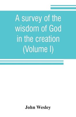 A survey of the wisdom of God in the creation; or, A compendium of natural philosophy (Volume I)