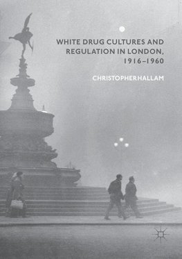 White Drug Cultures and Regulation in London, 1916-1960