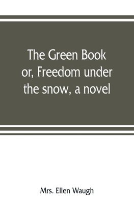 The green book; or, Freedom under the snow, a novel