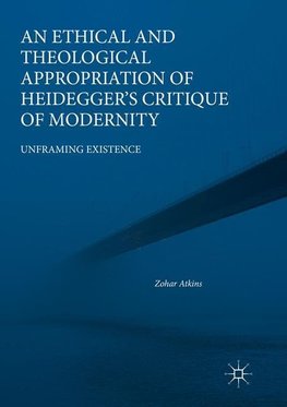 An Ethical and Theological Appropriation of Heidegger's Critique of Modernity