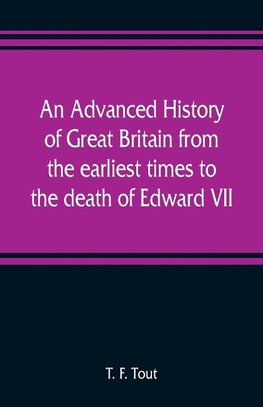 An advanced history of Great Britain from the earliest times to the death of Edward VII