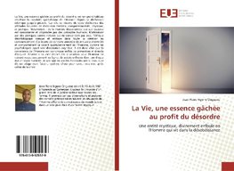 La Vie, une essence gâchée au profit du désordre