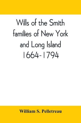 Wills of the Smith families of New York and Long Island, 1664-1794