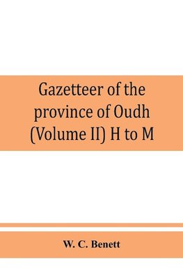 Gazetteer of the province of Oudh (Volume II) H to M