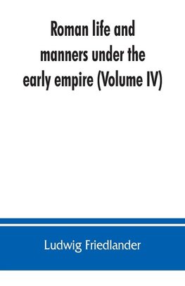 Roman life and manners under the early empire (Volume IV)