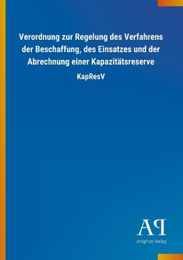 Verordnung zur Regelung des Verfahrens der Beschaffung, des Einsatzes und der Abrechnung einer Kapazitätsreserve