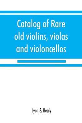 Catalog of rare old violins, violas and violoncellos; also bows of rare makes